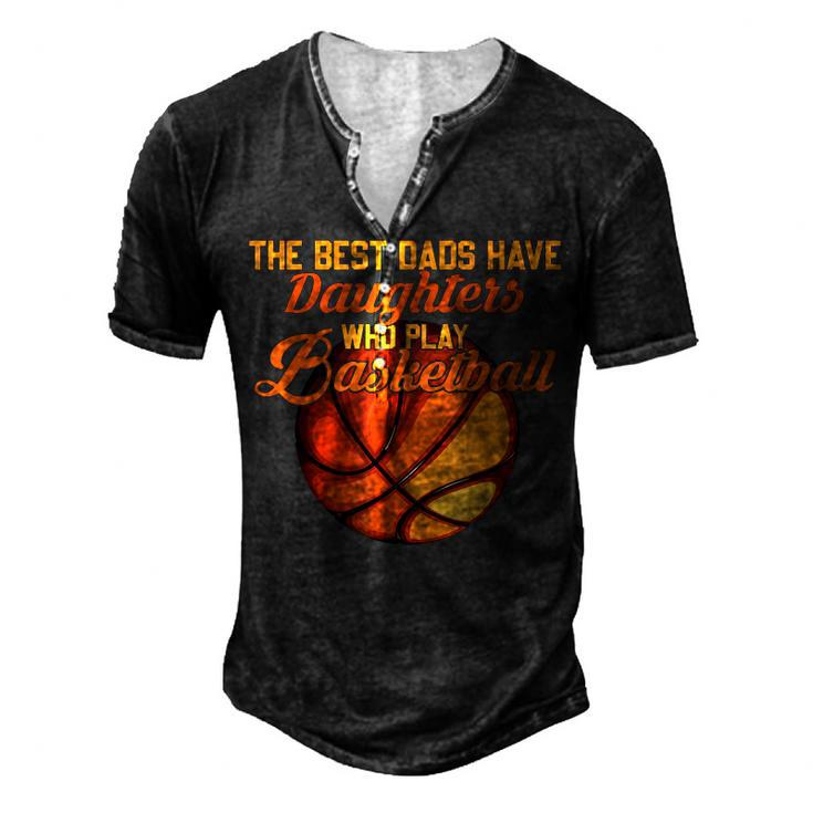 The Best Dads Have Daughters Who Play Basketball Fathers Day Men's Henley T-Shirt