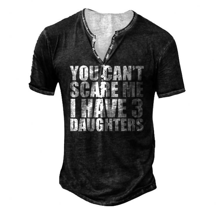 You Cant Scare Me I Have Three 3 Daughters Fathers Day Men's Henley T-Shirt