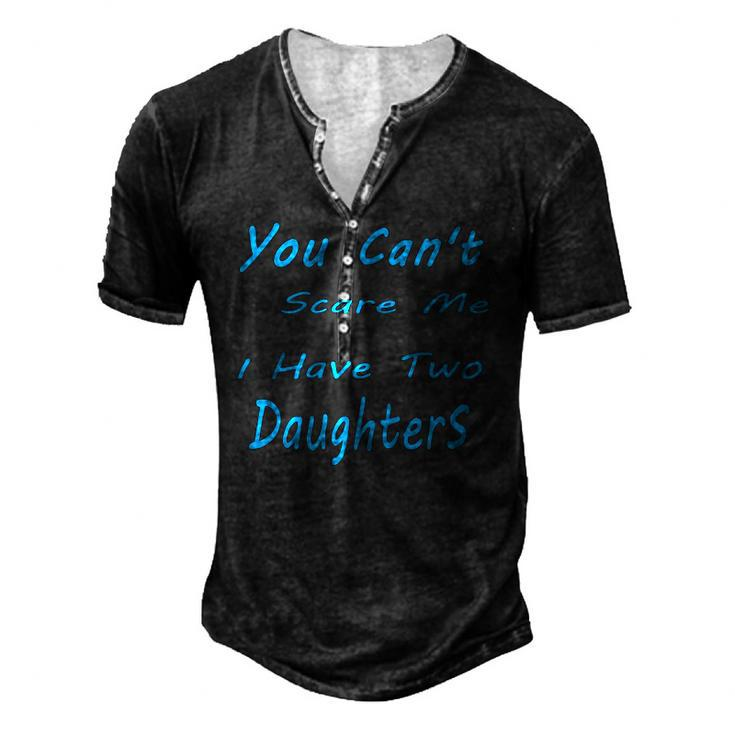 Mens You Cant Scare Me I Have Two Daughters Fathers Day Men's Henley T-Shirt