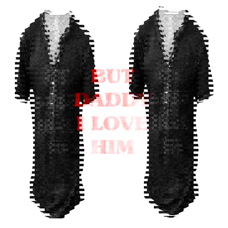 But Daddy I Love Him Proud But Daddy I Love Him Men's Henley T-Shirt