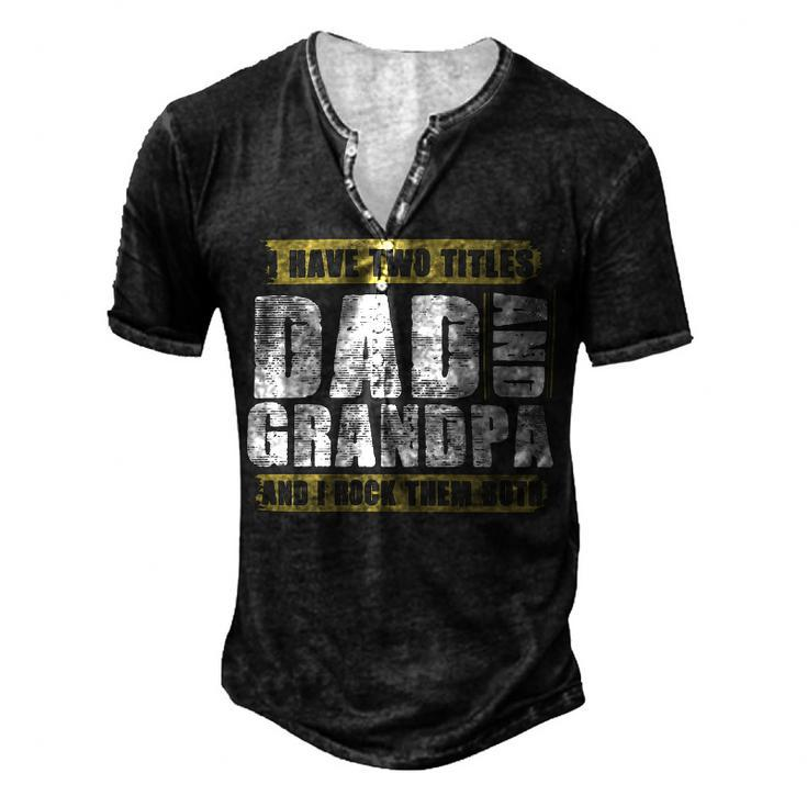 Father Grandpa I Have Two Titles Dad And Grandpa And I Rock Them Both Dad 60 Family Dad Men's Henley Button-Down 3D Print T-shirt