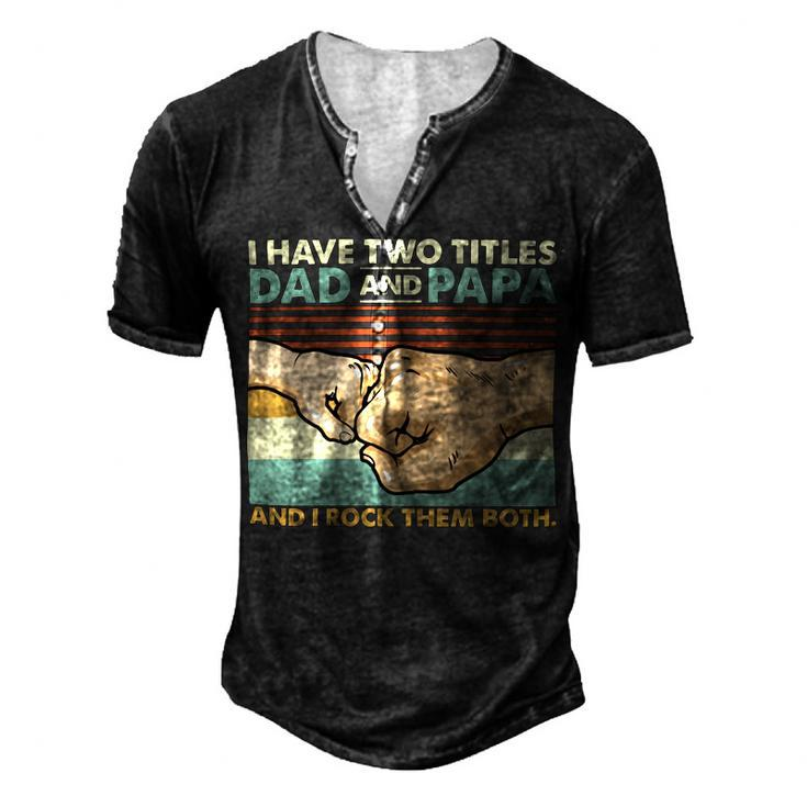 Father Grandpa I Have Two Titles Dad And Papa And I Rock Them Both 108 Family Dad Men's Henley Button-Down 3D Print T-shirt
