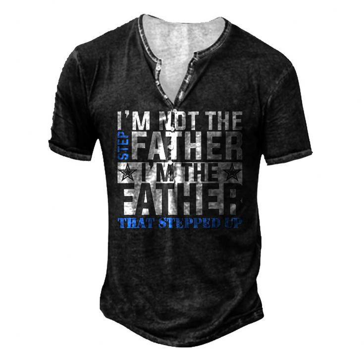 Im The Father That Stepped Up Fathers Day Men's Henley T-Shirt
