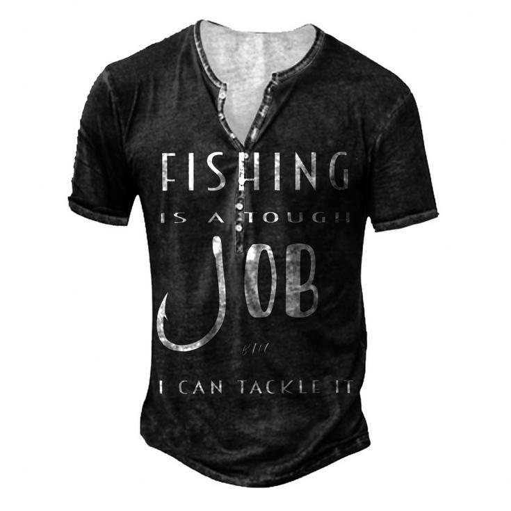 Fishing Is A Tough Job But I Can Tackle It  Men's Henley Button-Down 3D Print T-shirt