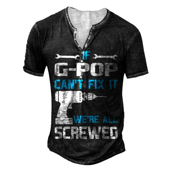 G Pop Grandpa If G Pop Cant Fix It Were All Screwed Men's Henley T-Shirt