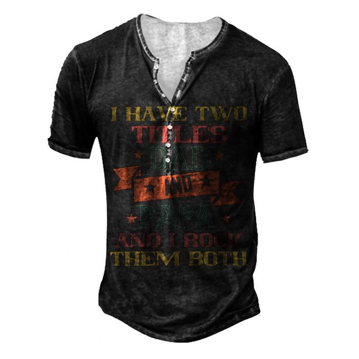 I Have Two Titles Dad And Papa And I Rock Papa T-Shirt Fathers Day Gift Men's Henley Button-Down 3D Print T-shirt