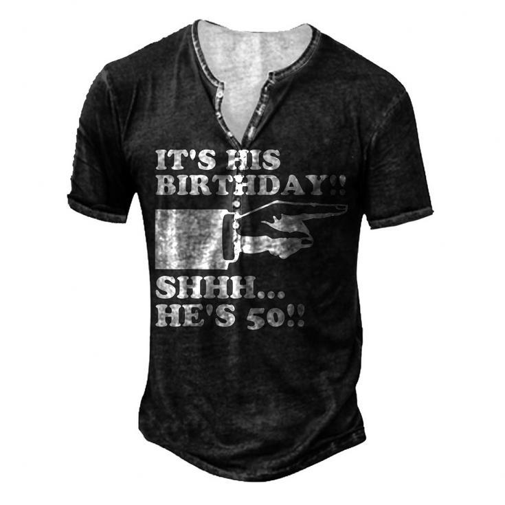 Its His Birthday Shhh Hes 50 Mens 50Th Birthday Men's Henley T-Shirt
