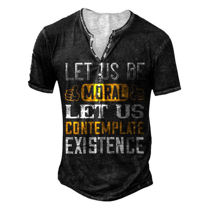 Let Us Be Moral Let Us Contemplate Existence Papa T-Shirt Fathers Day Gift Men's Henley Button-Down 3D Print T-shirt