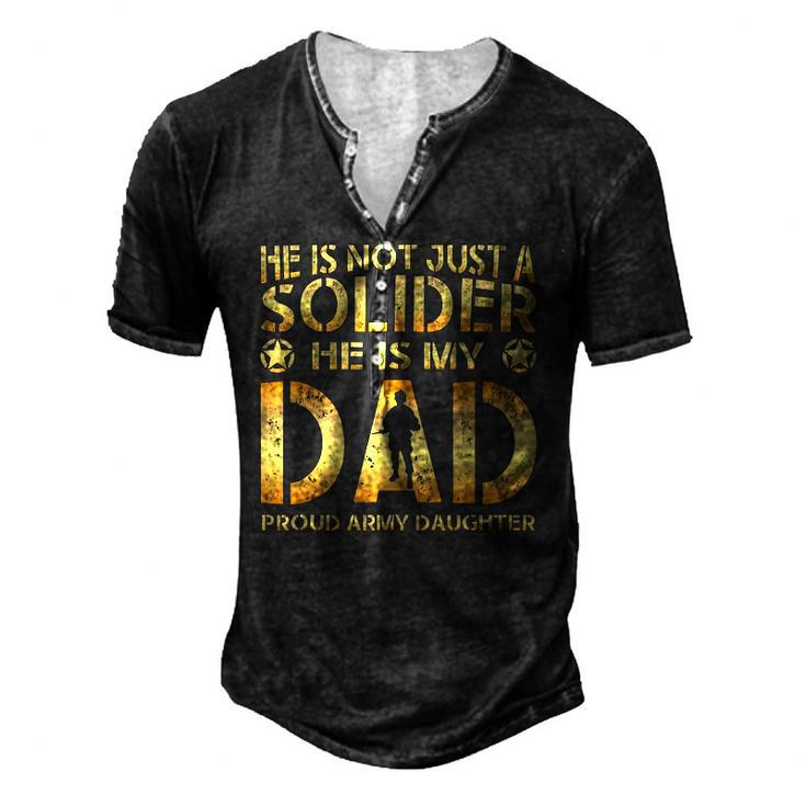 He Is Not Just A Solider He Is My Dad Proud Army Daughter Men's Henley T-Shirt