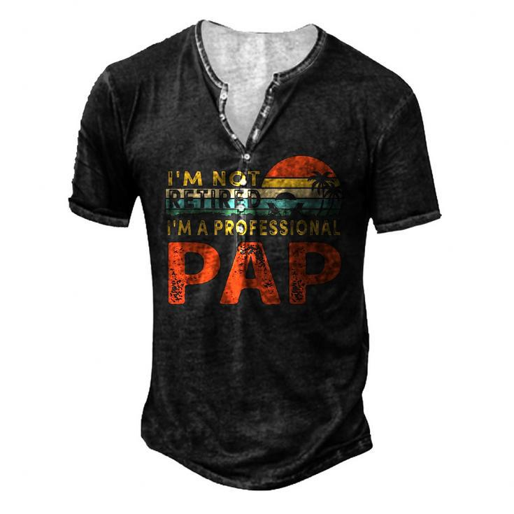 Im Not Retired A Professional Pap Fathers Day Men's Henley T-Shirt