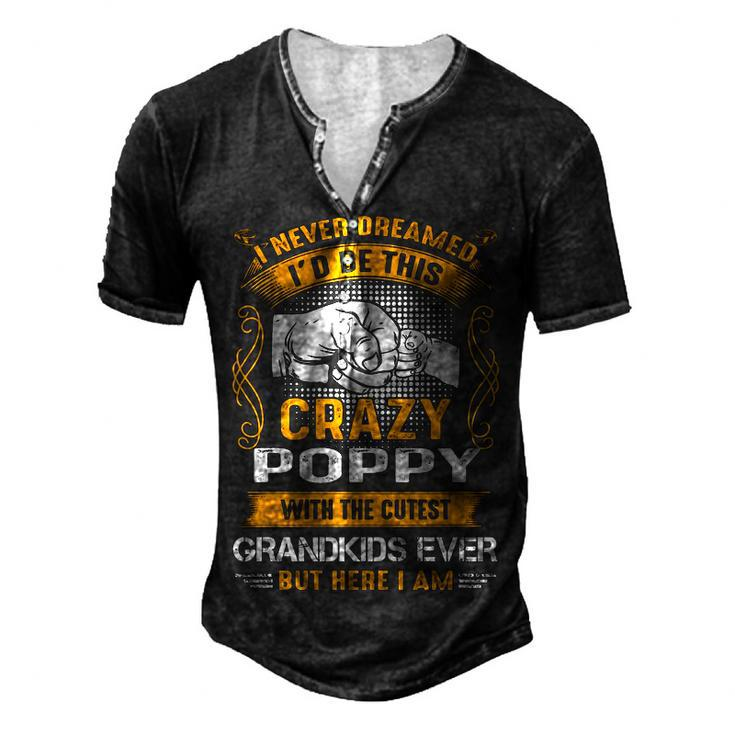Poppy Grandpa I Never Dreamed I’D Be This Crazy Poppy Men's Henley T-Shirt