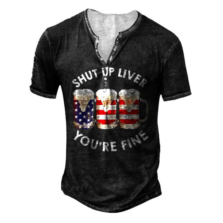 Shut Up Liver Youre Fine Usa Beer National Celebration Men's Henley T-Shirt