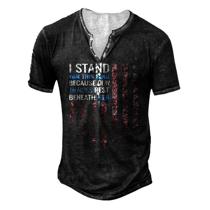 I Stand For This Flag Because Our Heroes Rest Beneath Her 4Th Of July Men's Henley T-Shirt