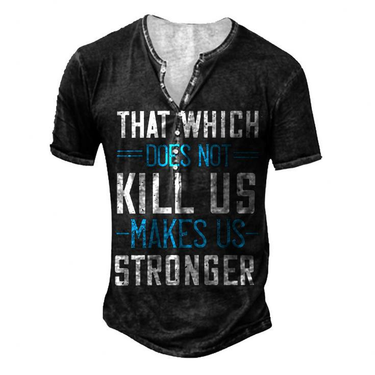 That Which Does Not Kill Us Makes Us Stronger Papa T-Shirt Fathers Day Gift Men's Henley Button-Down 3D Print T-shirt