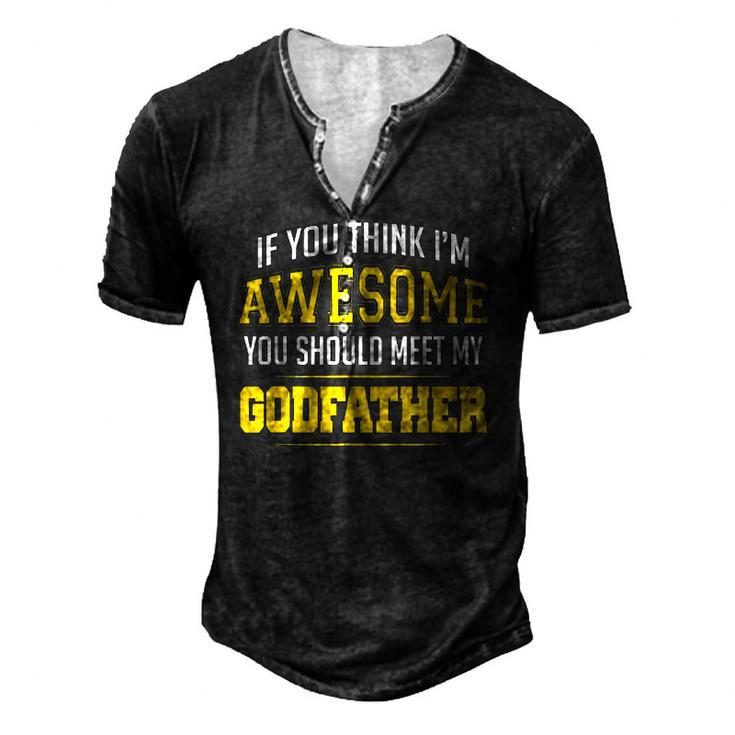 If You Think Im Awesome You Should Meet My Godfather Men's Henley T-Shirt