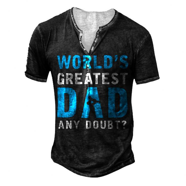 Worlds Greatest Dad Any Doubt Fathers Day T Shirts Men's Henley Button-Down 3D Print T-shirt