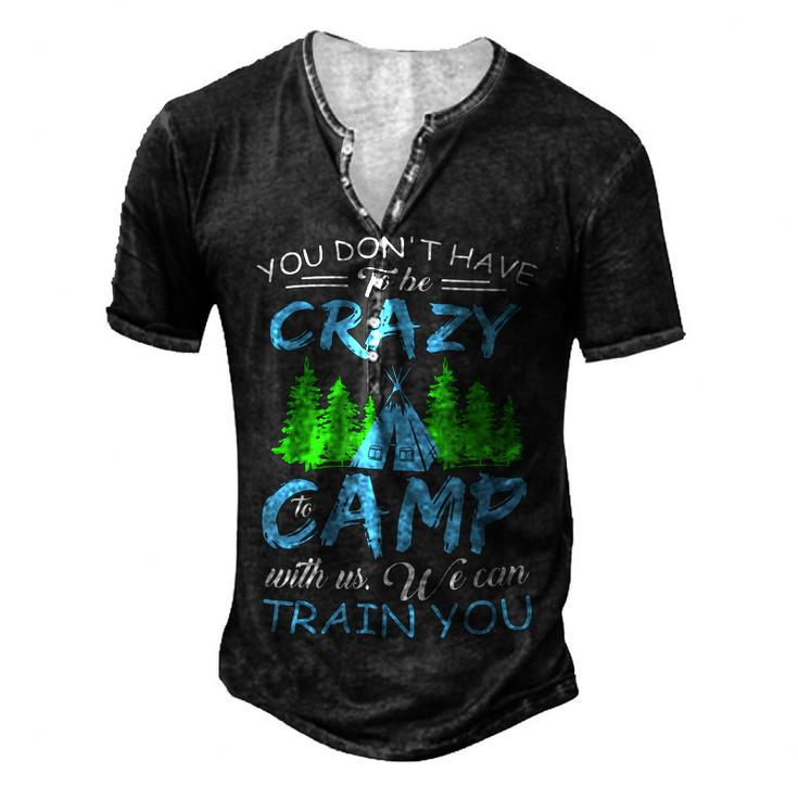You Dont Have To Be Crazy To Camp Funny CampingShirt Men's Henley Button-Down 3D Print T-shirt