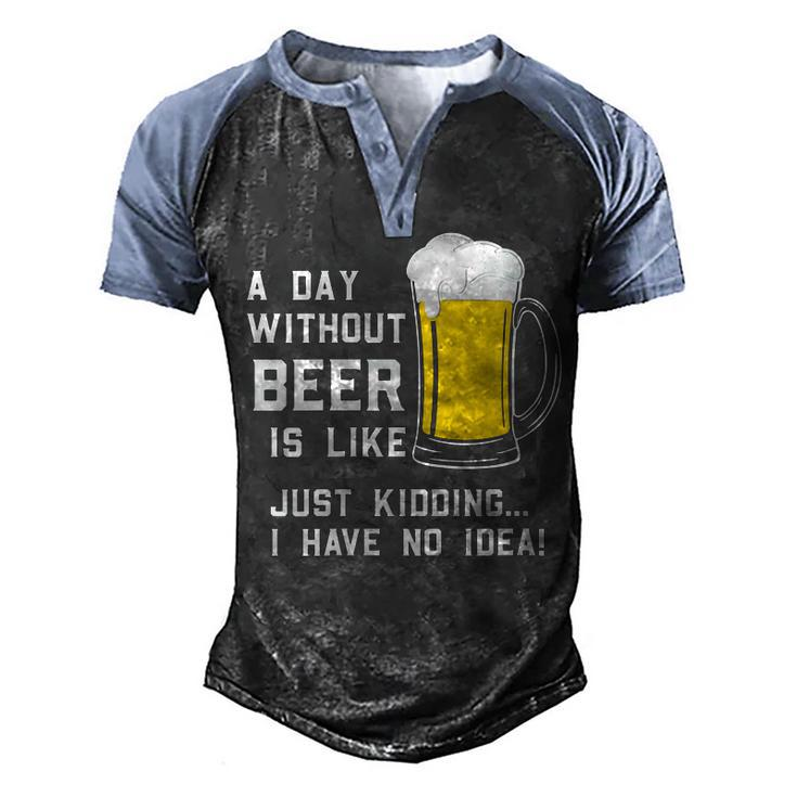 A Day Without Beer Is Like Just Kidding I Have No Idea Funny   Men's Henley Shirt Raglan Sleeve 3D Print T-shirt