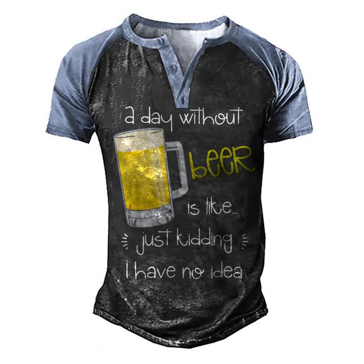 A Day Without Beer Is Like Just Kidding  Men's Henley Shirt Raglan Sleeve 3D Print T-shirt