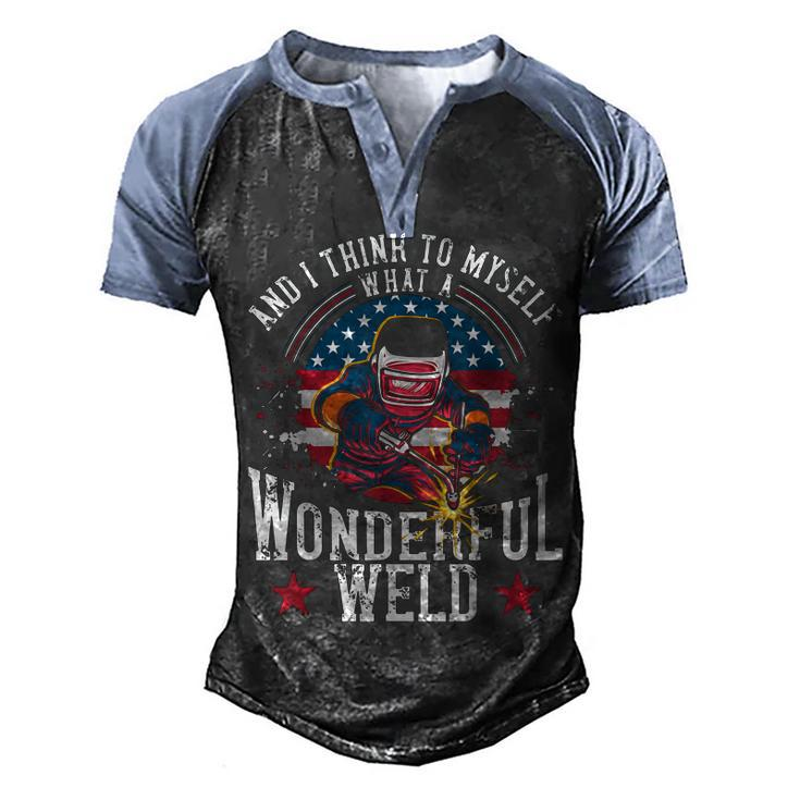 And I Think To Myself What A Wonderful Weld Welding Welder  Men's Henley Shirt Raglan Sleeve 3D Print T-shirt