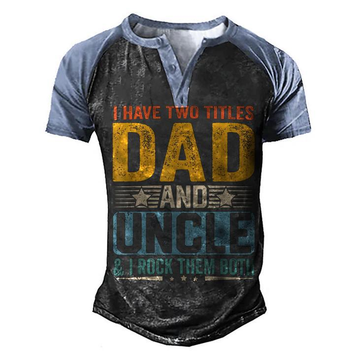 I Have Two Titles Dad And Uncle Funny Father’S Day  V2 Men's Henley Shirt Raglan Sleeve 3D Print T-shirt