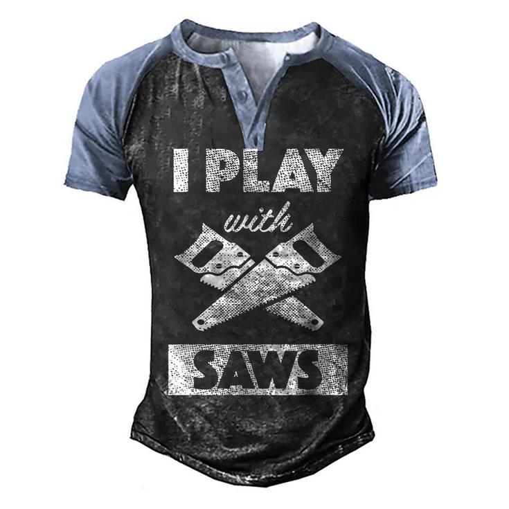 I Play With Saws Carpenter Builder Lumberjack Timber  Men's Henley Shirt Raglan Sleeve 3D Print T-shirt