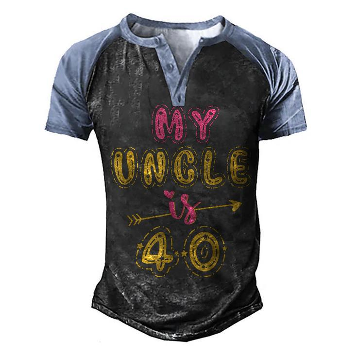 My Uncle Is 40 Years Old 40Th Birthday Party Idea For Him  Men's Henley Shirt Raglan Sleeve 3D Print T-shirt