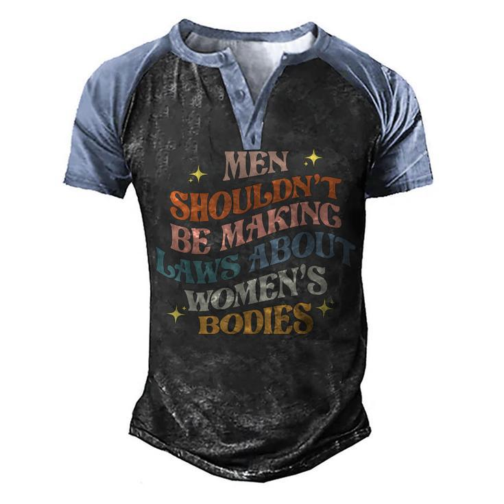 Men Shouldnt Be Making Laws About Bodies Feminist Men's Henley Raglan T-Shirt