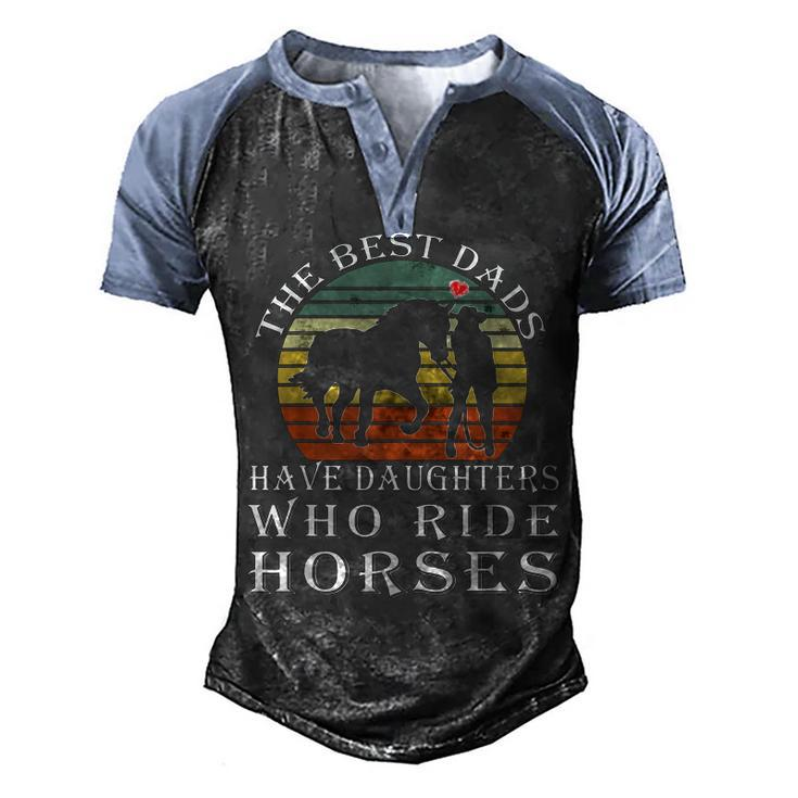 The Best Dads Have Daughters Who Ride Horses Fathers Day  Men's Henley Shirt Raglan Sleeve 3D Print T-shirt