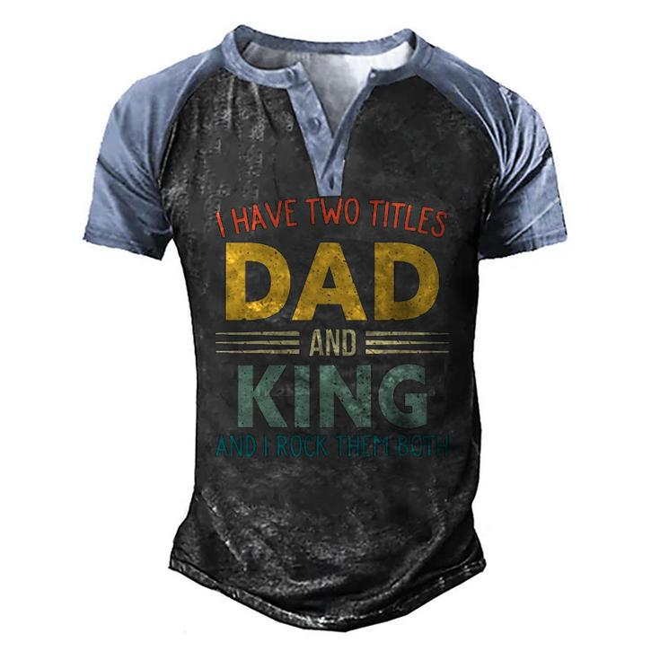 I Have Two Titles Dad And King Vintage Fathers Day Family Men's Henley Raglan T-Shirt