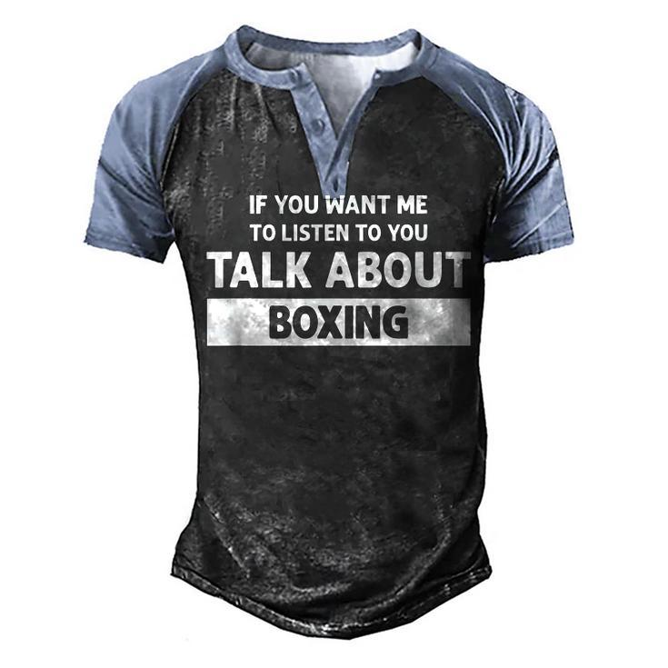 You Want Me To Listen Talk About Boxing - Funny Boxing  Men's Henley Shirt Raglan Sleeve 3D Print T-shirt
