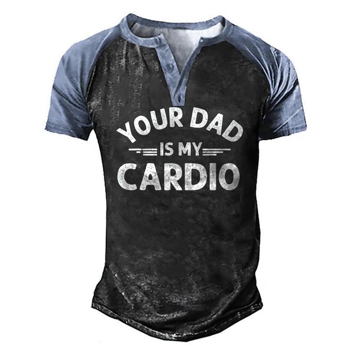 Your Dad Is My Cardio S Fathers Day Womens Mens Kids Men's Henley Raglan T-Shirt