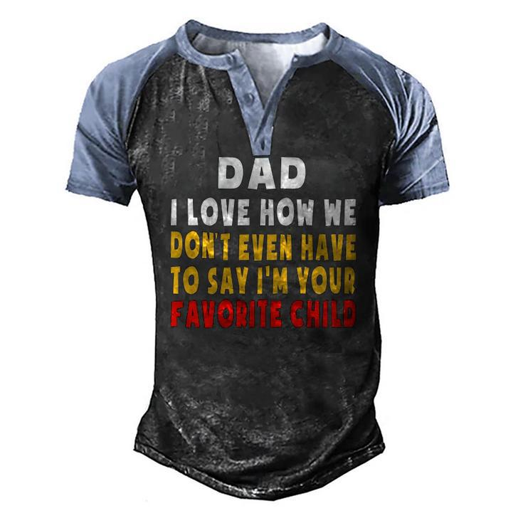 Dad I Love How We Dont Have To Say Im Your Favorite Child Men's Henley Raglan T-Shirt
