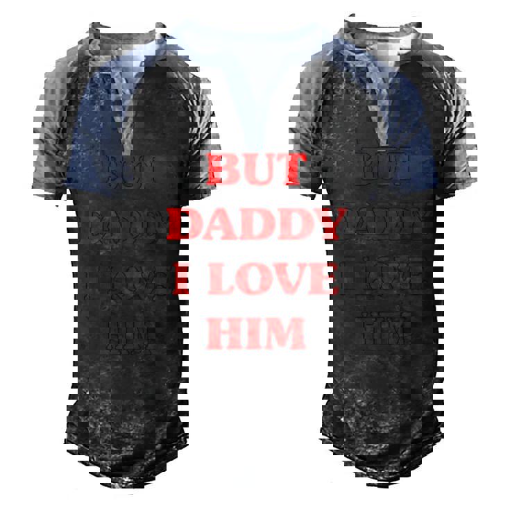 But Daddy I Love Him Proud But Daddy I Love Him Men's Henley Raglan T-Shirt