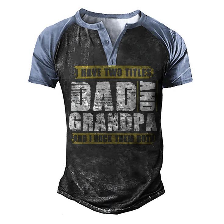 Father Grandpa I Have Two Titles Dad And Grandpa And I Rock Them Both Dad 60 Family Dad Men's Henley Shirt Raglan Sleeve 3D Print T-shirt
