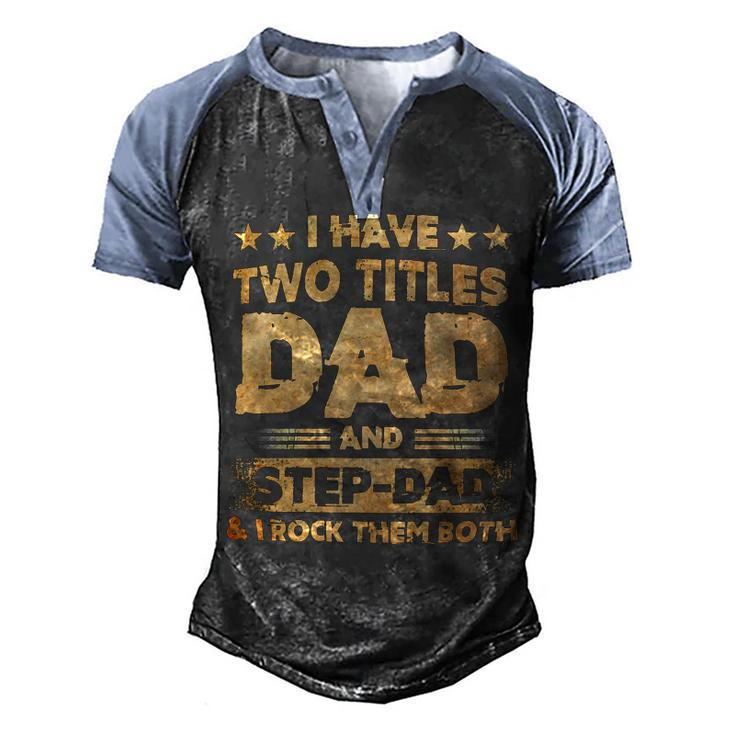 Father Grandpa I Have Two Titles Dad And Step Dad T Fathers Days143 Family Dad Men's Henley Shirt Raglan Sleeve 3D Print T-shirt
