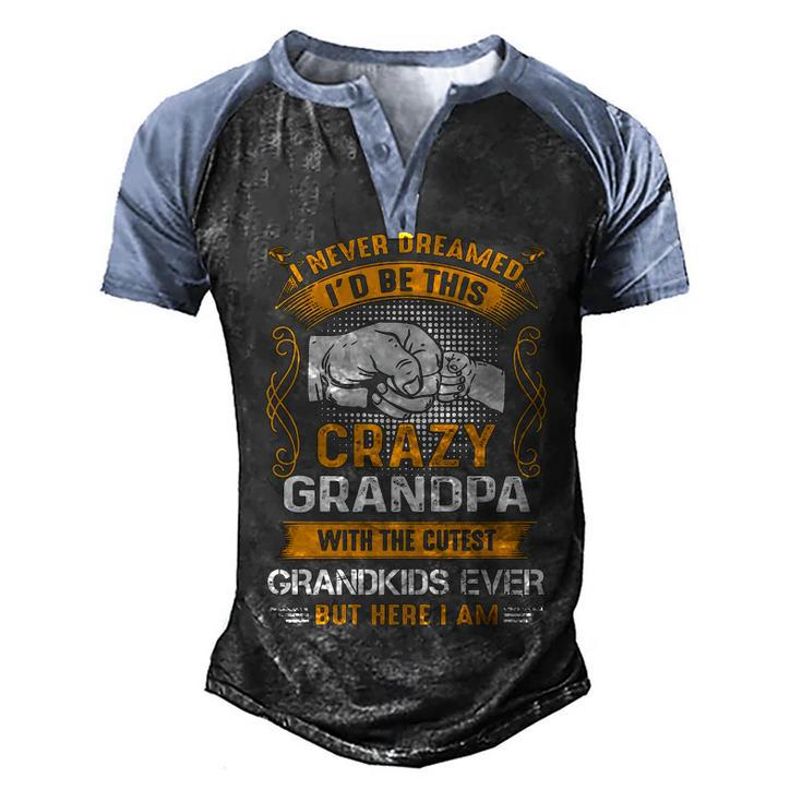 Grandpa Gift   I Never Dreamed I’D Be This Crazy Grandpa Men's Henley Shirt Raglan Sleeve 3D Print T-shirt