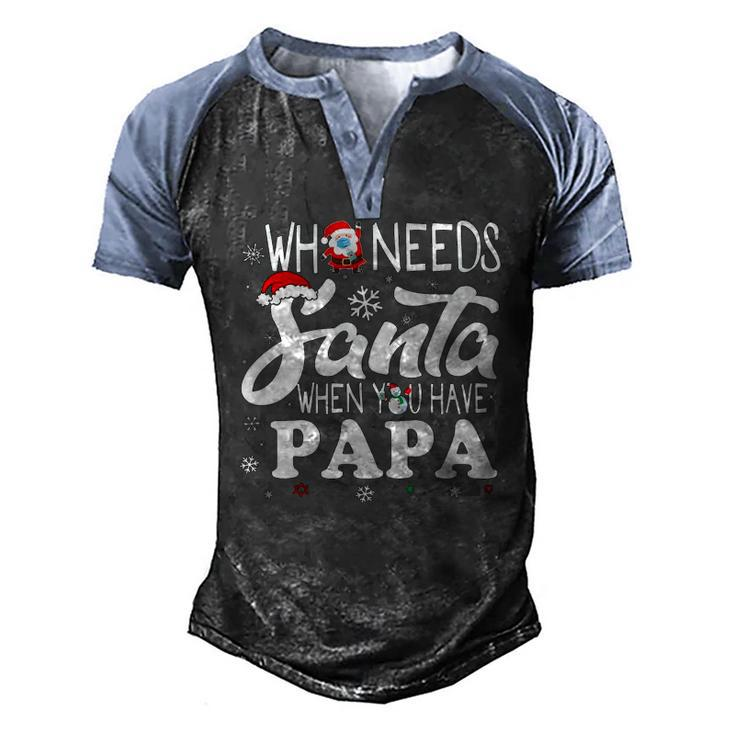 Holiday Christmas Who Needs Santa When You Have Papa Men's Henley Raglan T-Shirt