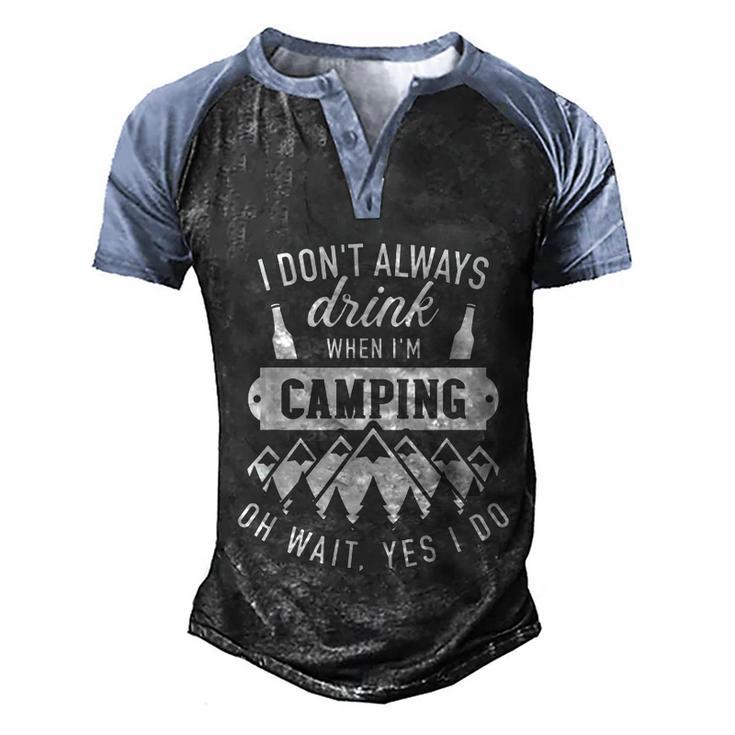 I Dont Always Drink When Im Camping Oh Wait Yes I Do  Men's Henley Shirt Raglan Sleeve 3D Print T-shirt