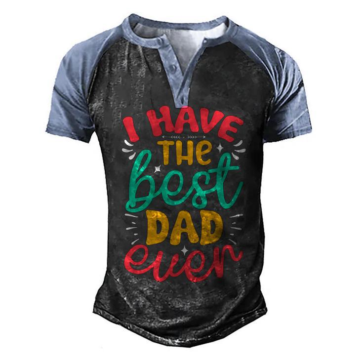 I Have The Best Dad Ever Men's Henley Shirt Raglan Sleeve 3D Print T-shirt