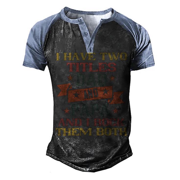 I Have Two Titles Dad And Papa And I Rock Papa T-Shirt Fathers Day Gift Men's Henley Shirt Raglan Sleeve 3D Print T-shirt