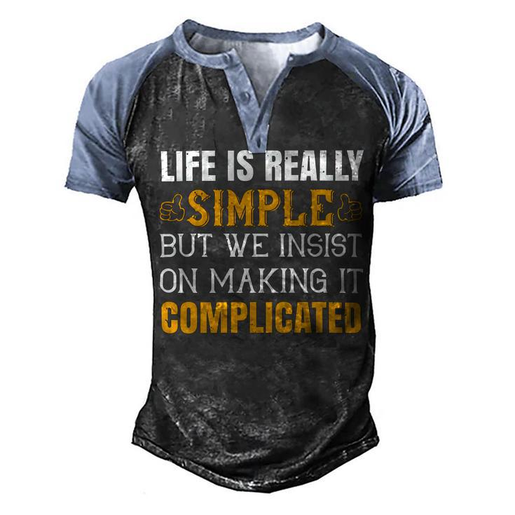 Life Is Really Simple But We Insist On Making It Complicated Papa T-Shirt Fathers Day Gift Men's Henley Shirt Raglan Sleeve 3D Print T-shirt