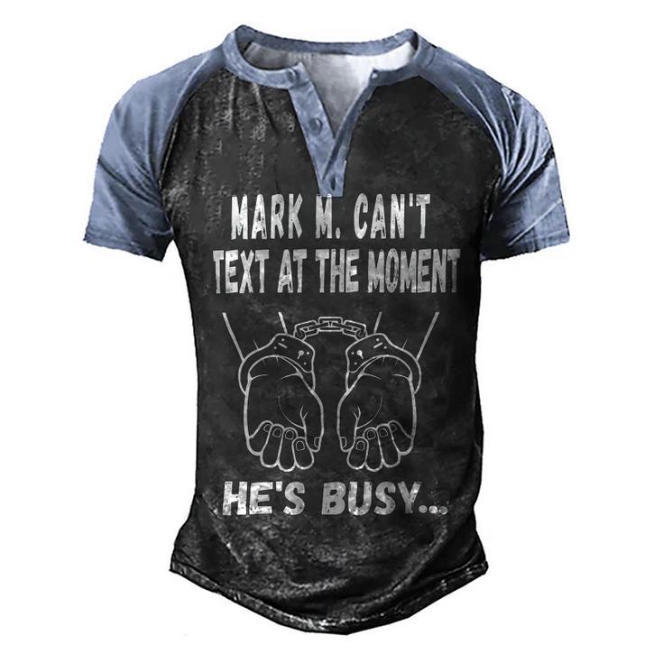 Mark M Cant Text At The Moment Hes Busy Men's Henley Shirt Raglan Sleeve 3D Print T-shirt