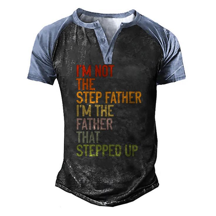Im Not The Step Father Im The Father That Stepped Up Dad Men's Henley Raglan T-Shirt