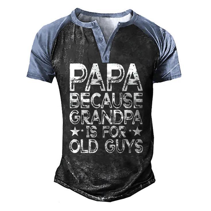 Papa Because Grandpa Is For Old Guys Dad Fathers Day Men's Henley Raglan T-Shirt