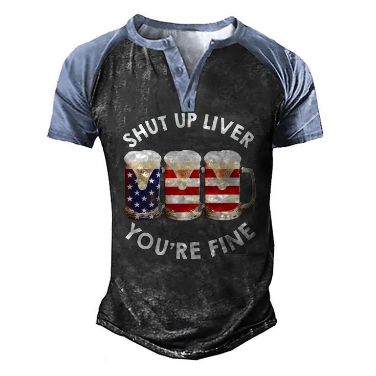Shut Up Liver Youre Fine Usa Beer National Celebration Men's Henley Raglan T-Shirt