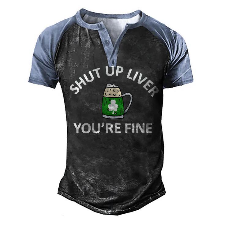 St Patricks Day Drinking Shut Up Liver Youre Fine Men's Henley Raglan T-Shirt