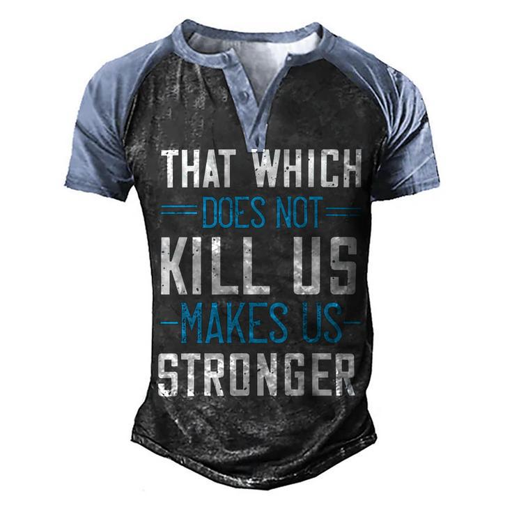 That Which Does Not Kill Us Makes Us Stronger Papa T-Shirt Fathers Day Gift Men's Henley Shirt Raglan Sleeve 3D Print T-shirt