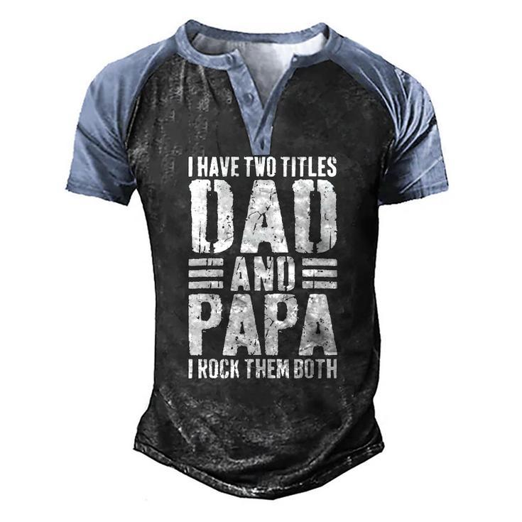 Mens I Have Two Titles Dad And Papa I Rock Them Both Men's Henley Raglan T-Shirt