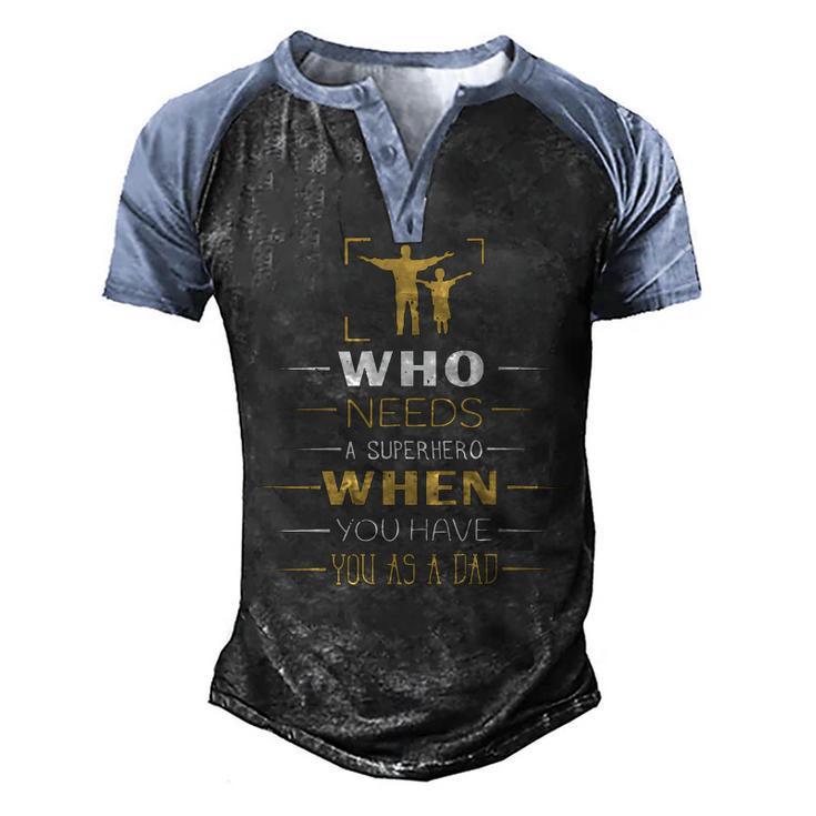 Who Needs A Superhero When You Have You As A Dad Men's Henley Shirt Raglan Sleeve 3D Print T-shirt